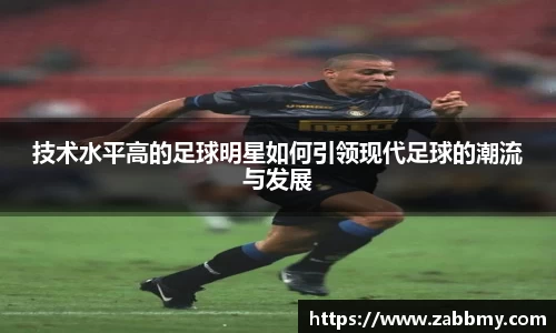 技术水平高的足球明星如何引领现代足球的潮流与发展