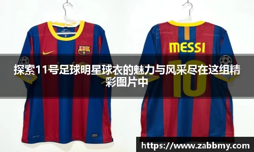 探索11号足球明星球衣的魅力与风采尽在这组精彩图片中